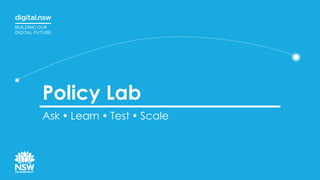 Policy Lab
Ask  Learn  Test  Scale
 