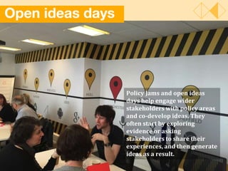 Open ideas days
Policy Jams and open ideas
days help engage wider
stakeholders with policy areas
and co-develop ideas. The...