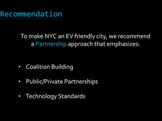 RecommendationTo make NYC an EV friendly city, we recommend a Partnership approach that emphasizes:	Coalition Building