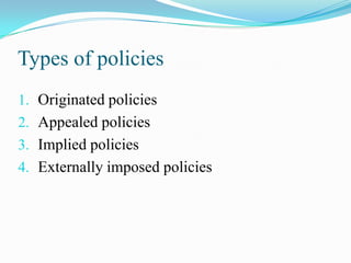 Types of policies
1. Originated policies
2. Appealed policies
3. Implied policies
4. Externally imposed policies
 