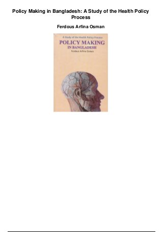 Policy Making in Bangladesh: A Study of the Health Policy
Process
Ferdous Arfina Osman
 