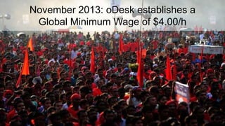 November 2013: oDesk establishes a
Global Minimum Wage of $4.00/h
 