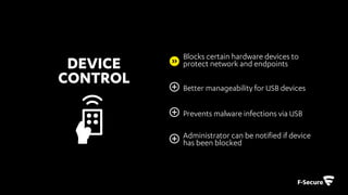 • Provides exceptional overview on the
security status of your environment
• Creates vulnerability analysis for the IT
environment with remediation steps
• Creates detailed reports on the security
events and levels
© F-Secure Confidential21
 