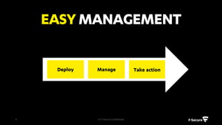 EASYMANAGEMENT
© F-Secure Confidential4
Deploy Manage Take action
 