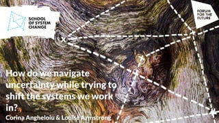 How do we navigate
uncertainty while trying to
shift the systems we work
in?
Corina Angheloiu & Louise Armstrong
 