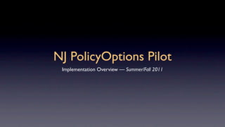 NJ PolicyOptions Pilot
 Implementation Overview — Summer/Fall 2011
 