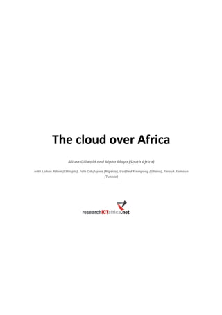  
	
  
	
  
	
  
	
  
	
  
	
  
	
  
	
  
	
  
The	
  cloud	
  over	
  Africa	
  
	
  
Alison	
  Gillwald	
  and	
  Mpho	
  Moyo	
  (South	
  Africa)	
  
with	
  Lishan	
  Adam	
  (Ethiopia),	
  Fola	
  Odufuywa	
  (Nigeria),	
  Godfred	
  Frempong	
  (Ghana),	
  Farouk	
  Kamoun	
  
(Tunisia)	
  
	
  
 