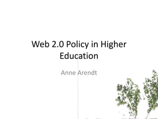 Web 2.0 Policy in Higher Education Anne Arendt 