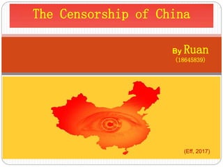 By Ruan
(18645839)
The Censorship of China
(Eff, 2017)
 