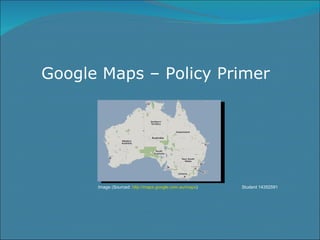 Google Maps – Policy Primer Image (Sourced:  http://maps.google.com.au/maps )  Student 14352591 