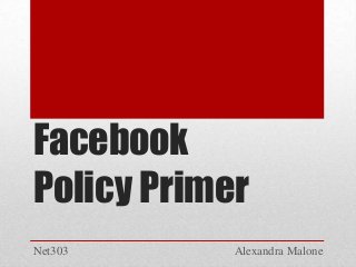 Facebook
Policy Primer
Net303

Alexandra Malone

 