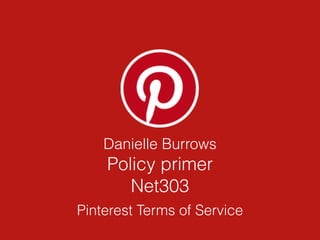 Danielle Burrows
Policy primer
Net303
Pinterest Terms of Service
 