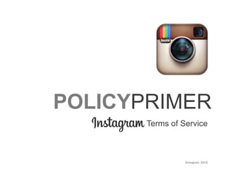 POLICYPRIMER
Terms of Service
(Instagram, 2013)
 