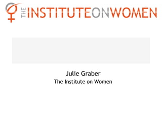 Julie Graber
The Institute on Women
 