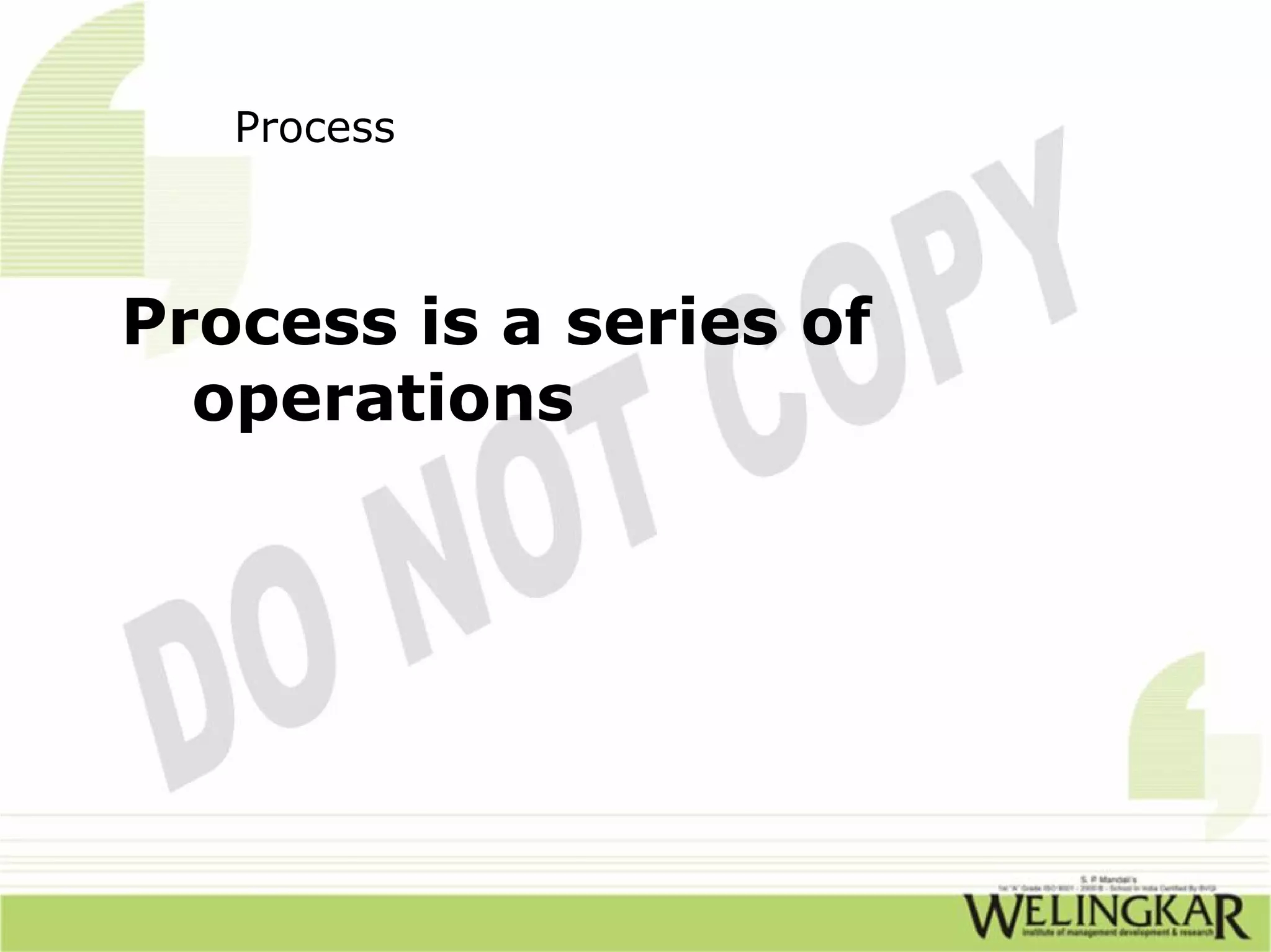 Process



Process is a series of
  operations
 