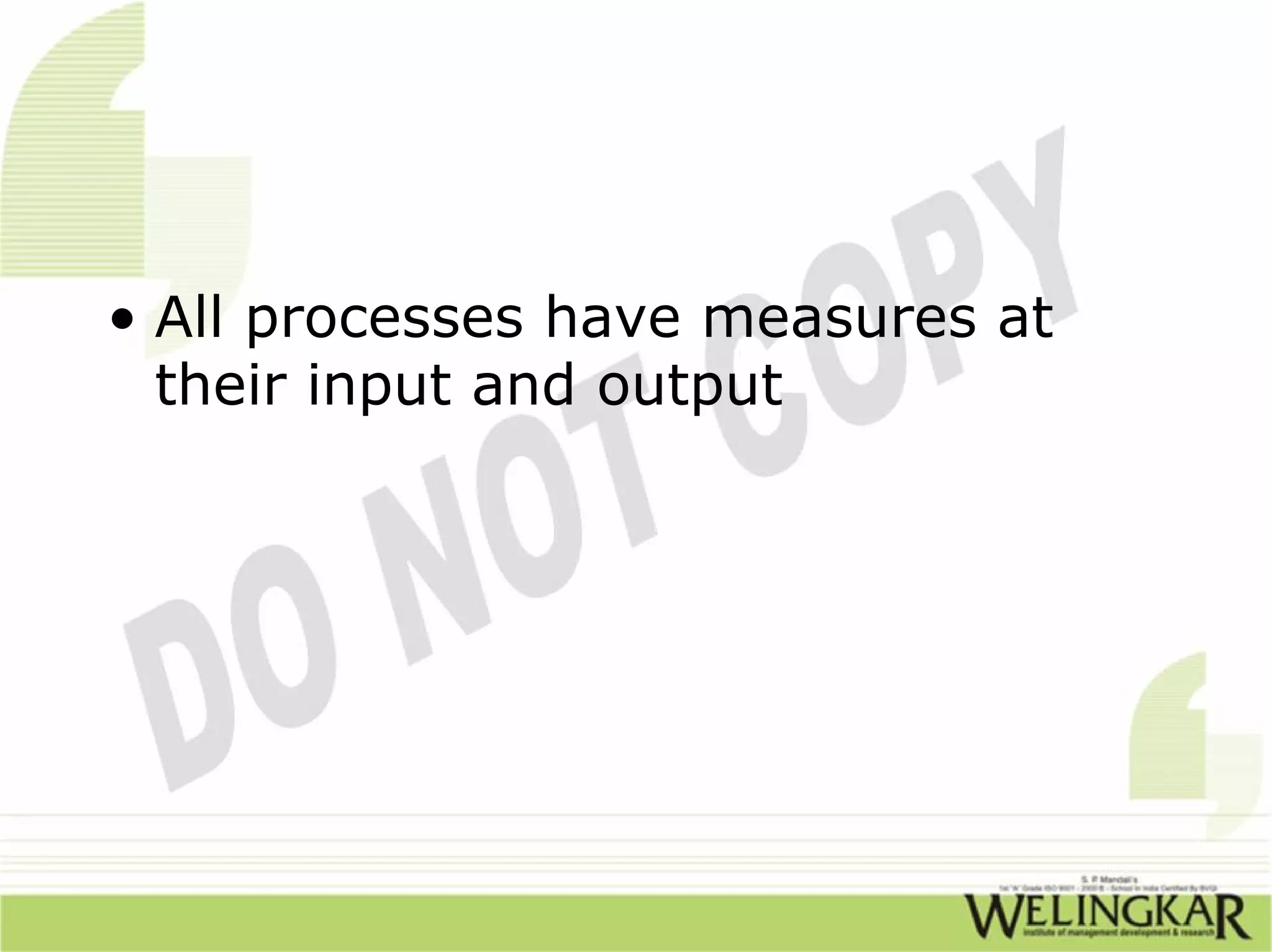 • All processes have measures at
  their input and output
 
