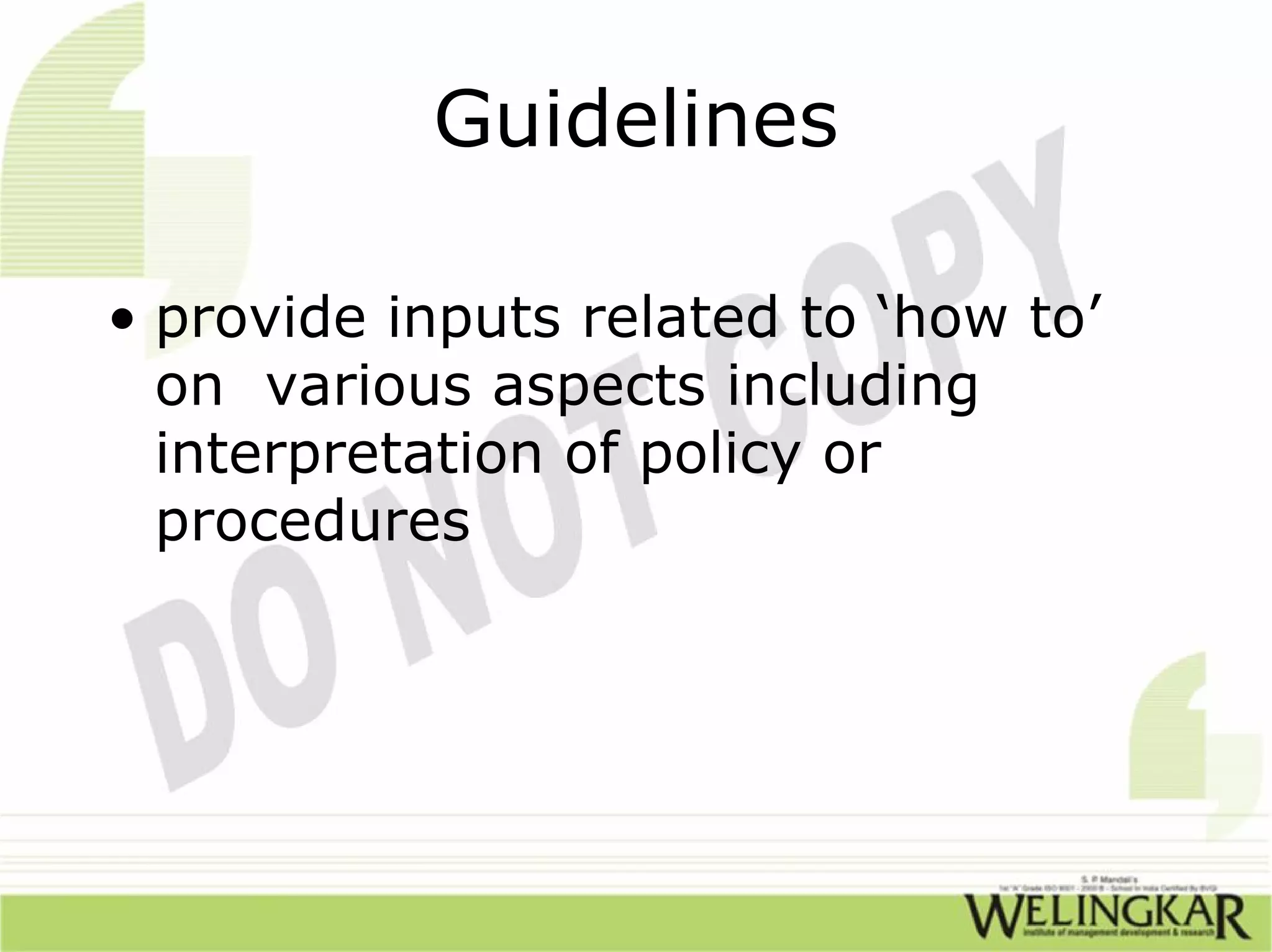 Guidelines

• provide inputs related to ‘how to’
  on various aspects including
  interpretation of policy or
  procedures
 