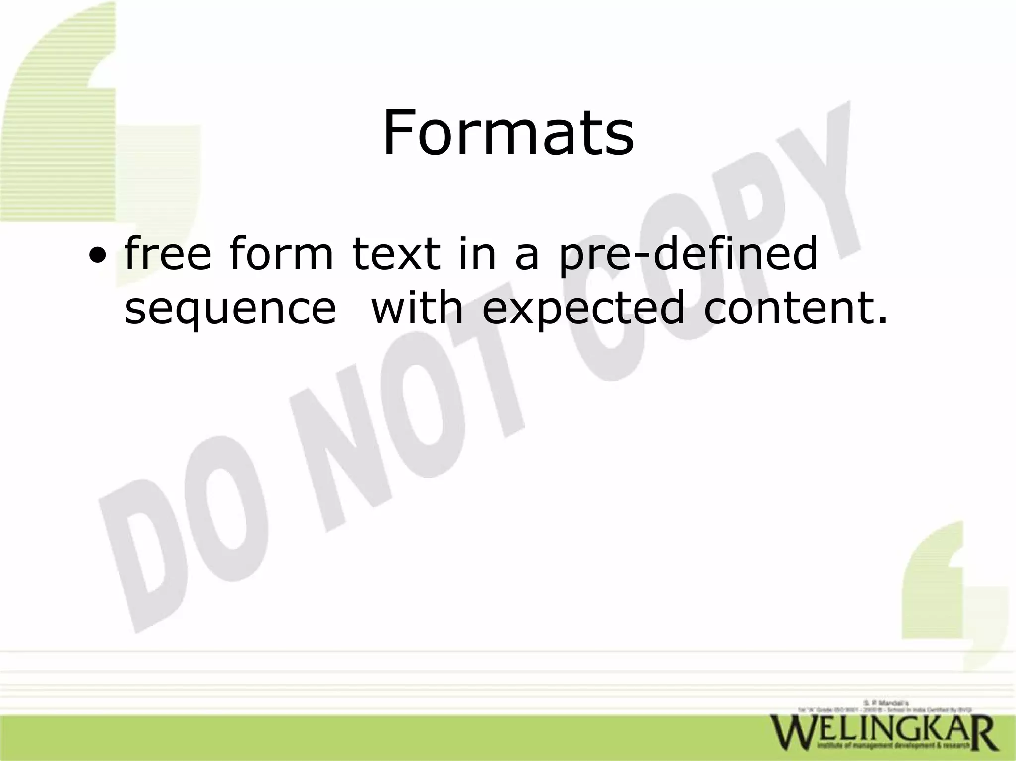 Formats
• free form text in a pre-defined
  sequence with expected content.
 