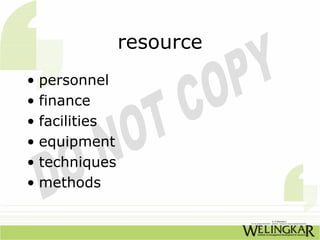 resource
• personnel
• finance
• facilities
• equipment
• techniques
• methods
 