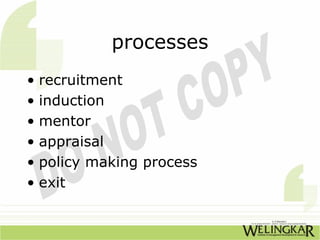 processes
• recruitment
• induction
• mentor
• appraisal
• policy making process
• exit
 