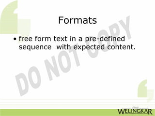 Formats
• free form text in a pre-defined
  sequence with expected content.
 