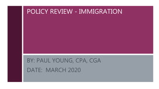 POLICY REVIEW - IMMIGRATION
BY: PAUL YOUNG, CPA, CGA
DATE: MARCH 2020
 