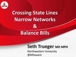 Seth Trueger MD MPH
Northwestern University
@MDaware
Crossing State Lines
Narrow Networks
&
Balance Bills
 