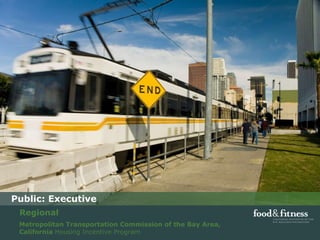 Public: Executive Metropolitan Transportation Commission of the Bay Area, California  Housing Incentive Program Regional 