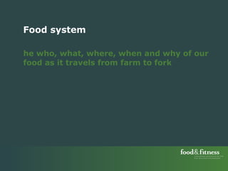 The who, what, where, when and why of our food as it travels from farm to fork  Food system 