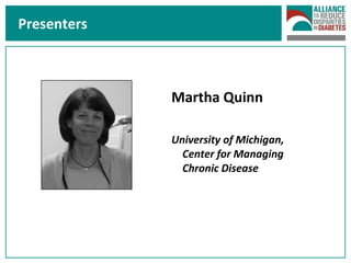 Presenters Martha Quinn University of Michigan, Center for Managing Chronic Disease  