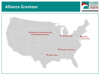 Alliance Grantees Camden,  New Jersey Memphis, Tennessee Dallas, Texas Chicago, Illinois Wind River Indian Reservation Fort Washakie, Wyoming 