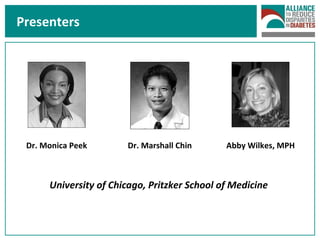 Presenters Dr. Monica Peek Dr. Marshall Chin University of Chicago, Pritzker School of Medicine  Abby Wilkes, MPH 