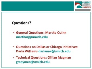 Questions? General Questions: Martha Quinn  [email_address]   Questions on Dallas or Chicago Initiatives: Darla Williams  [email_address] Technical Questions: Gillian Mayman  [email_address] 