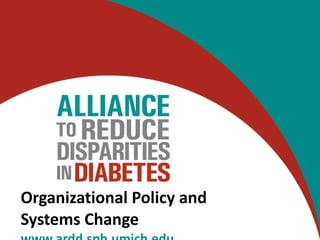 Organizational Policy and Systems Change www.ardd.sph.umich.edu 