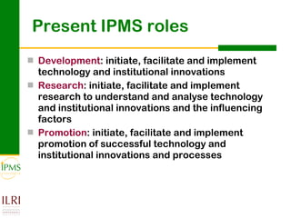 Contributing to evidence-based policy making: IPMS approach