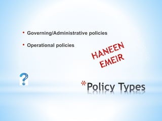 *
• Governing/Administrative policies
• Operational policies
 