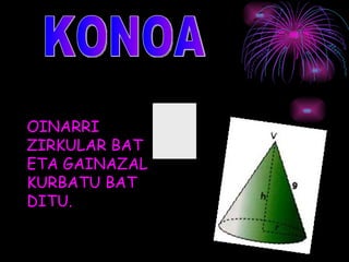 OINARRI
ZIRKULAR BAT
ETA GAINAZAL
KURBATU BAT
DITU.
 