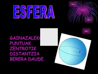 GAINAZALEKO
PUNTUAK
ZENTROTIK
DISTANTZIA
BERERA DAUDE.
 