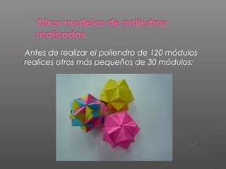  Antes de realizar el poliendro de 120 módulos
realices otros más pequeños de 30 módulos:
 