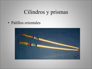 Cilindros y prismas Palillos orientales 