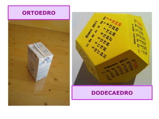 ORTOEDRO
DODECAEDRO
 