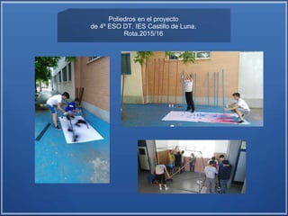 Poliedros en el proyecto
de 4º ESO DT. IES Castillo de Luna.
Rota.2015/16
 