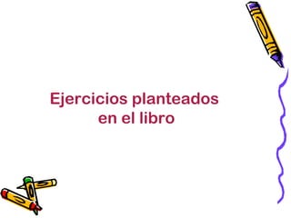 Ejercicios planteados
en el libro
 
