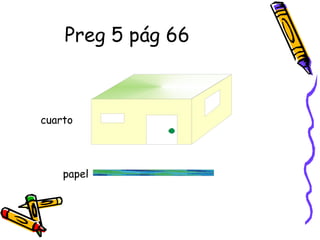 Preg 5 pág 66
papel
cuarto
 
