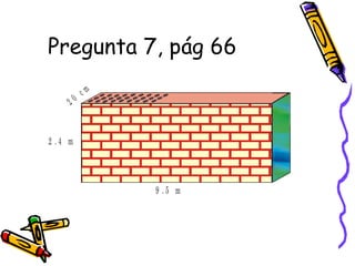 Pregunta 7, pág 66
9 . 5 m
2 . 4 m
2 0
c m
 