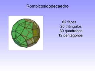 Rombicosidodecaedro 62  faces 20 triângulos 30 quadrados 12 pentágonos  