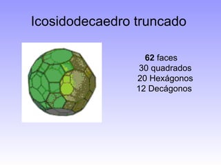 Icosidodecaedro truncado  62  faces 30 quadrados 20 Hexágonos 12 Decágonos  