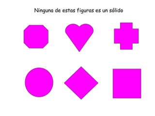 Ninguna de estas figuras es un sólido 