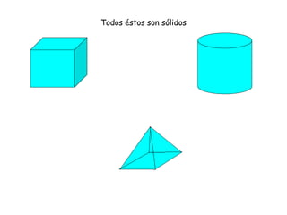 Todos éstos son sólidos 