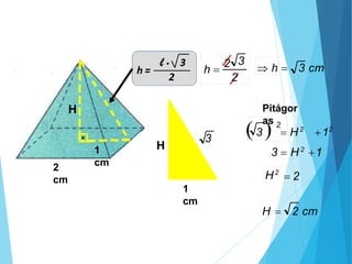 1
cm
2
cm
H
1
cm
H
Pitágor
as
2
3
h 
2  h  3 cm
3
3  2
 H2
12
3  H2
1
H2
 2
H  2 cm
 